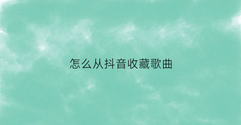 怎么从抖音收藏歌曲