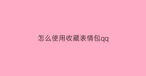 怎么使用收藏表情包qq