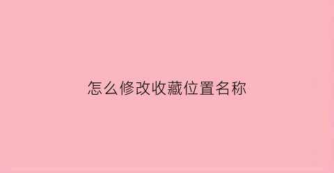 怎么修改收藏位置名称