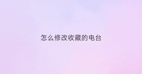 怎么修改收藏的电台