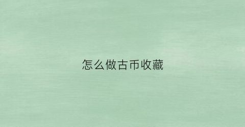 怎么做古币收藏