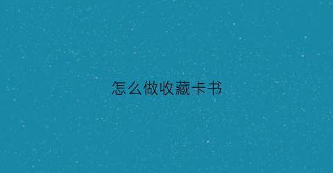 怎么做收藏卡书