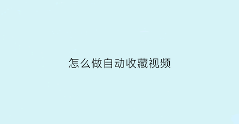 怎么做自动收藏视频