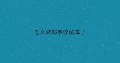 怎么做邮票收藏本子