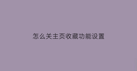 怎么关主页收藏功能设置