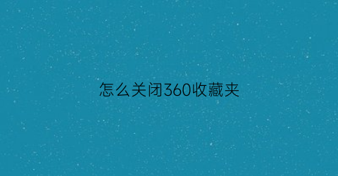 怎么关闭360收藏夹