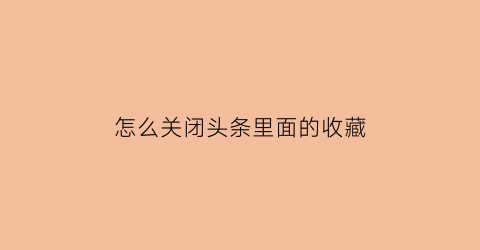 怎么关闭头条里面的收藏