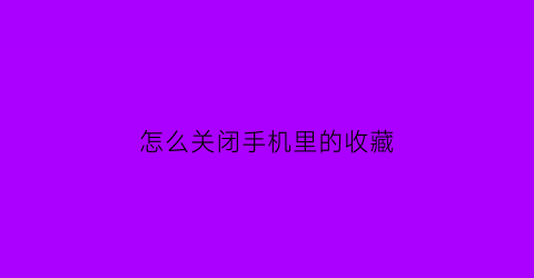 怎么关闭手机里的收藏