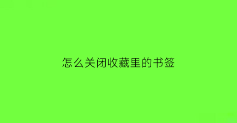 怎么关闭收藏里的书签