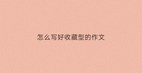 怎么写好收藏型的作文