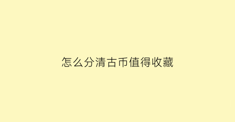 怎么分清古币值得收藏