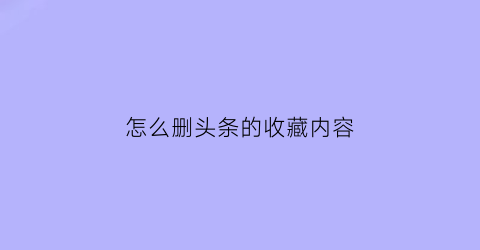 怎么删头条的收藏内容