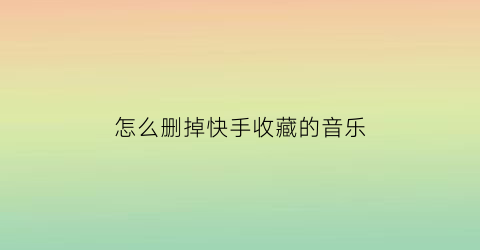 怎么删掉快手收藏的音乐