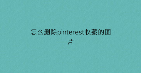 怎么删除pinterest收藏的图片