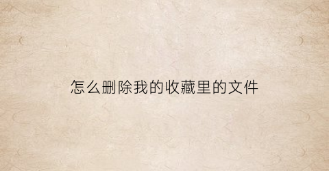 怎么删除我的收藏里的文件