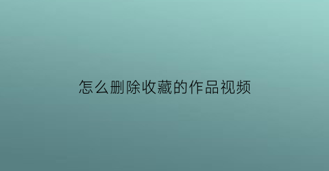 怎么删除收藏的作品视频