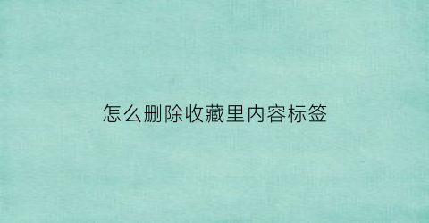 怎么删除收藏里内容标签