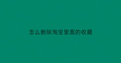 怎么删除淘宝里面的收藏