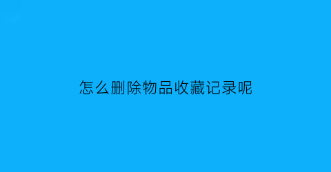 怎么删除物品收藏记录呢