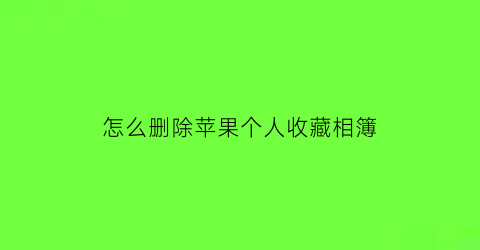 怎么删除苹果个人收藏相簿