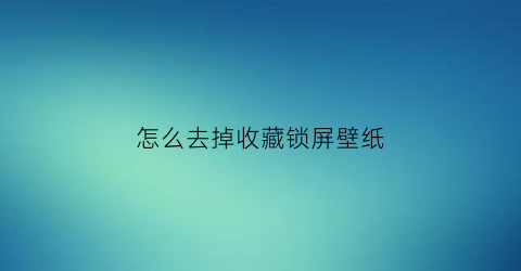 怎么去掉收藏锁屏壁纸