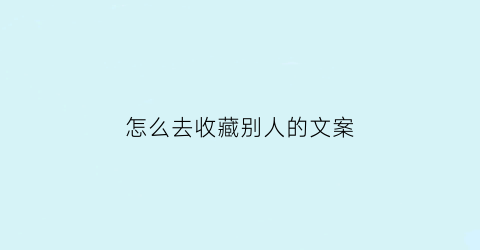 怎么去收藏别人的文案