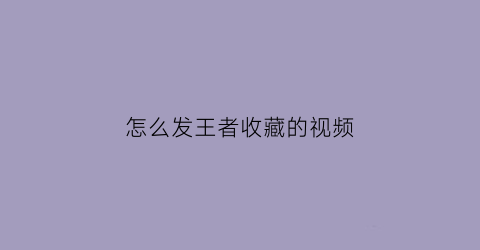 怎么发王者收藏的视频