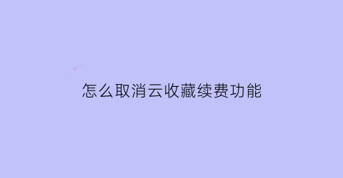 怎么取消云收藏续费功能