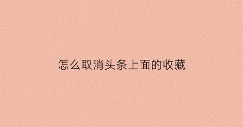 怎么取消头条上面的收藏