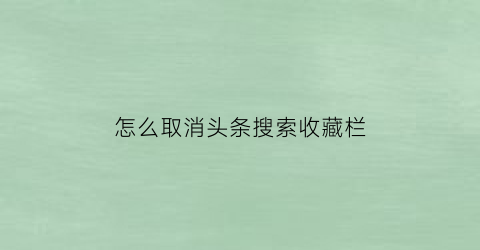 怎么取消头条搜索收藏栏