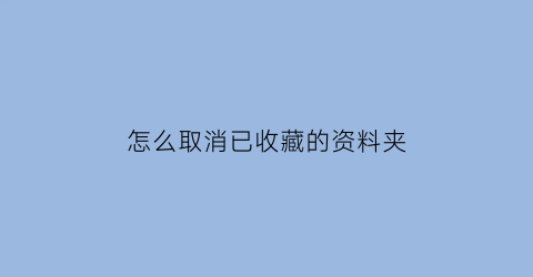 怎么取消已收藏的资料夹