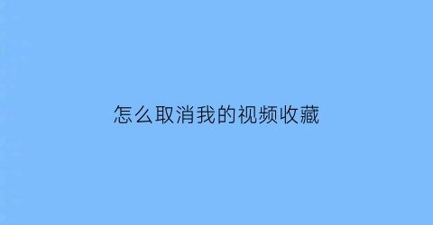 怎么取消我的视频收藏