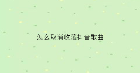 怎么取消收藏抖音歌曲