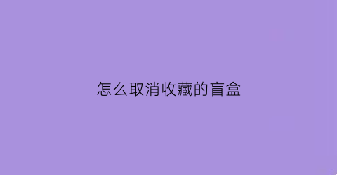 怎么取消收藏的盲盒