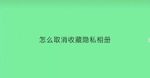 怎么取消收藏隐私相册