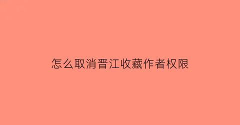 怎么取消晋江收藏作者权限