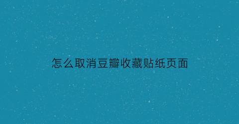 怎么取消豆瓣收藏贴纸页面