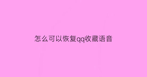 怎么可以恢复qq收藏语音