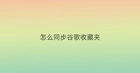 怎么同步谷歌收藏夹