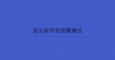 怎么啦开启收藏模式