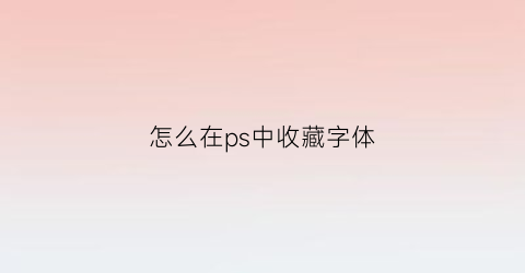 怎么在ps中收藏字体