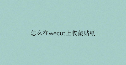 怎么在wecut上收藏贴纸