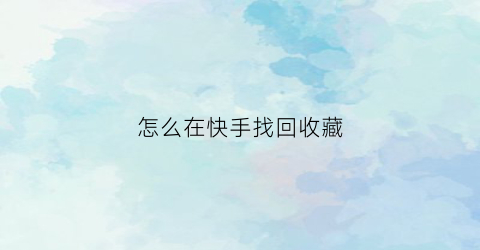 怎么在快手找回收藏