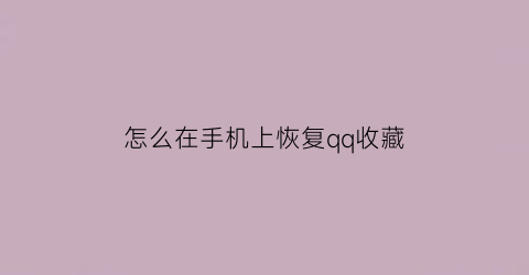 怎么在手机上恢复qq收藏