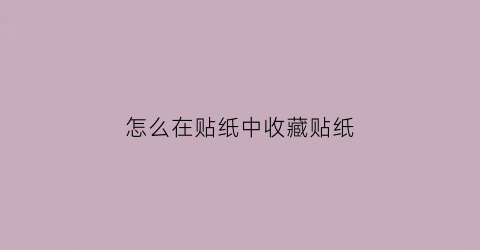 怎么在贴纸中收藏贴纸