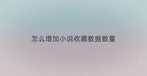 怎么增加小说收藏数据数量