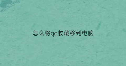 怎么将qq收藏移到电脑