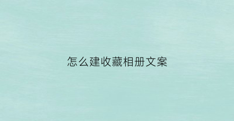 怎么建收藏相册文案