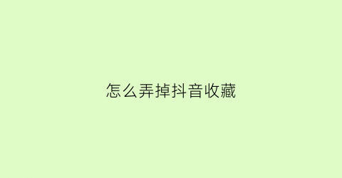 怎么弄掉抖音收藏