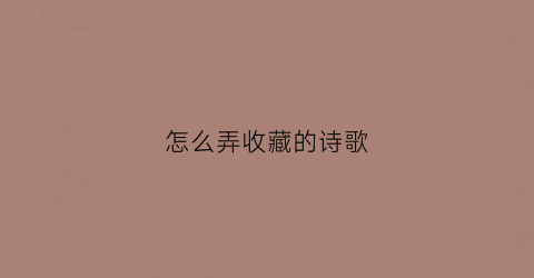 怎么弄收藏的诗歌